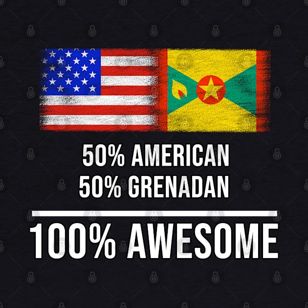 50% American 50% Grenadan 100% Awesome - Gift for Grenadan Heritage From Grenada by Country Flags